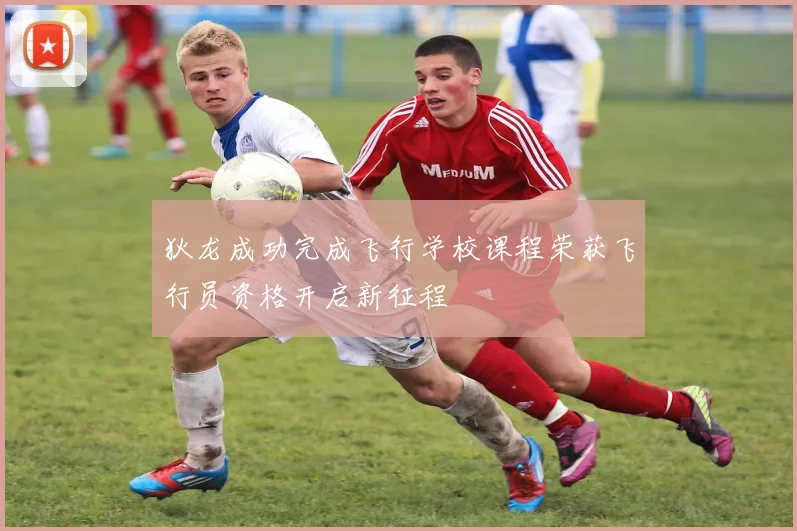 狄龙成功完成飞行学校课程荣获飞行员资格开启新征程