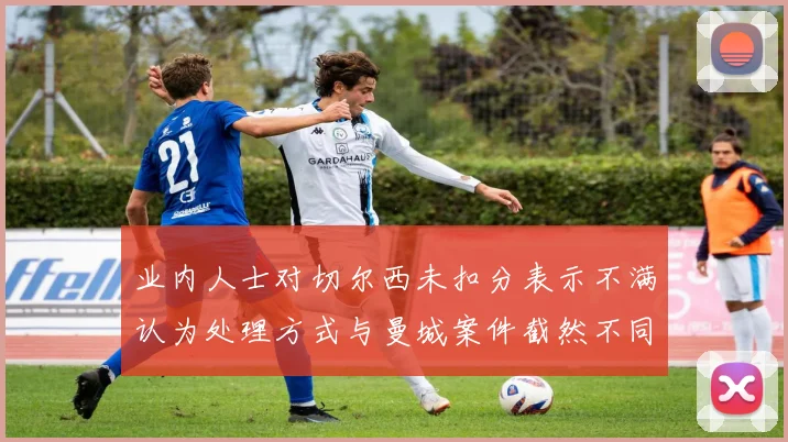 业内人士对切尔西未扣分表示不满认为处理方式与曼城案件截然不同