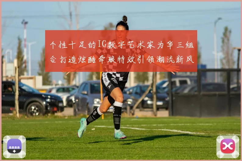 个性十足的IG数字艺术家为华三组合打造炫酷牵狼特效引领潮流新风尚